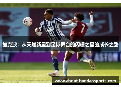 加克波:从天赋新星到足球舞台的闪耀之星的成长之路